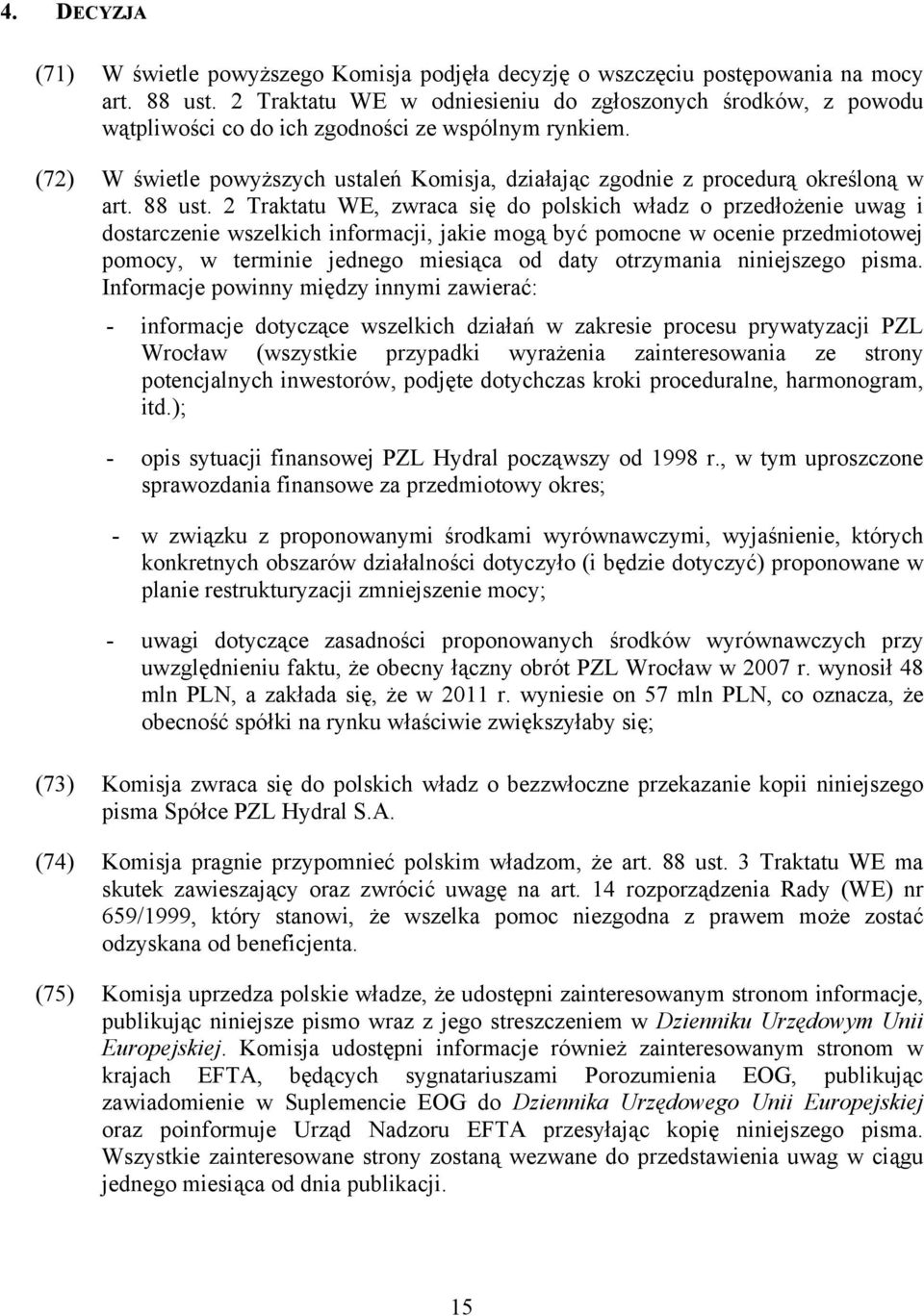 (72) W świetle powyższych ustaleń Komisja, działając zgodnie z procedurą określoną w art. 88 ust.