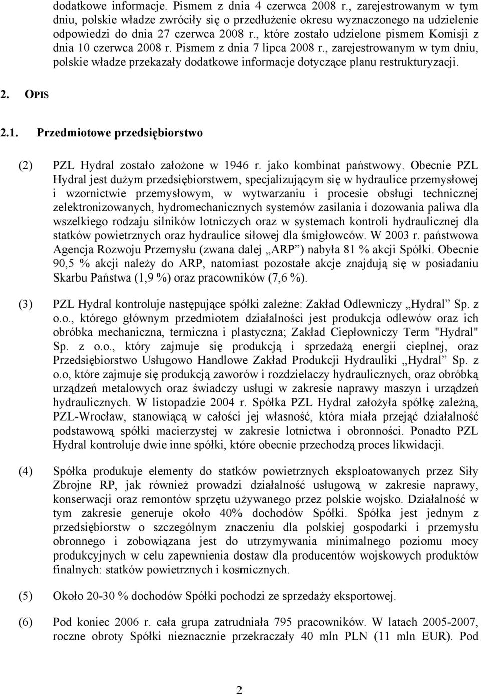 , zarejestrowanym w tym dniu, polskie władze przekazały dodatkowe informacje dotyczące planu restrukturyzacji. 2. OPIS 2.1. Przedmiotowe przedsiębiorstwo (2) PZL Hydral zostało założone w 1946 r.