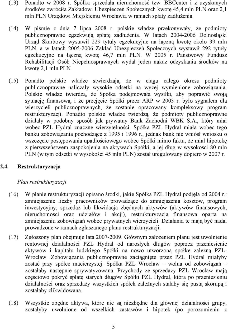 (14) W piśmie z dnia 7 lipca 2008 r. polskie władze przekonywały, że podmioty publicznoprawne egzekwują spłatę zadłużenia.