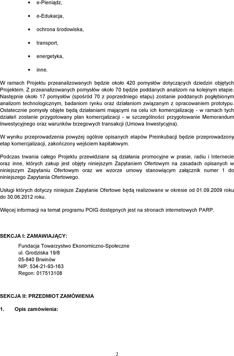 Następnie około 17 pomysłów (spośród 70 z poprzedniego etapu) zostanie poddanych pogłębionym analizom technologicznym, badaniom rynku oraz działaniom związanym z opracowaniem prototypu.