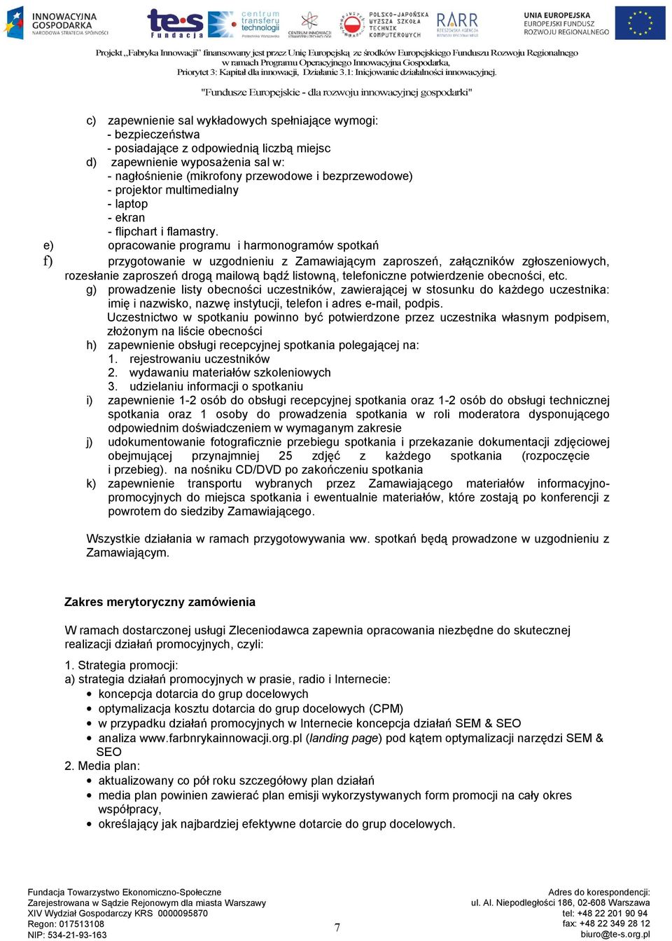 "Fundusze Europejskie - dla rozwoju innowacyjnej gospodarki" c) zapewnienie sal wykładowych spełniające wymogi: - bezpieczeństwa - posiadające z odpowiednią liczbą miejsc d) zapewnienie wyposażenia