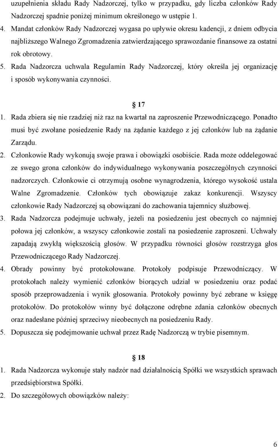 Rada Nadzorcza uchwala Regulamin Rady Nadzorczej, który określa jej organizację i sposób wykonywania czynności. 17 1. Rada zbiera się nie rzadziej niż raz na kwartał na zaproszenie Przewodniczącego.