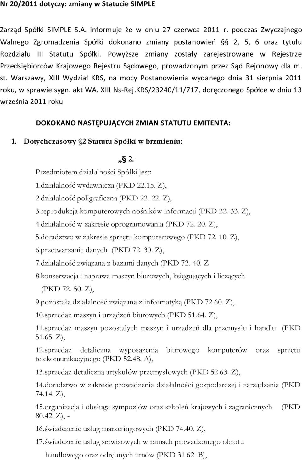 Powyższe zmiany zostały zarejestrowane w Rejestrze Przedsiębiorców Krajowego Rejestru Sądowego, prowadzonym przez Sąd Rejonowy dla m. st.