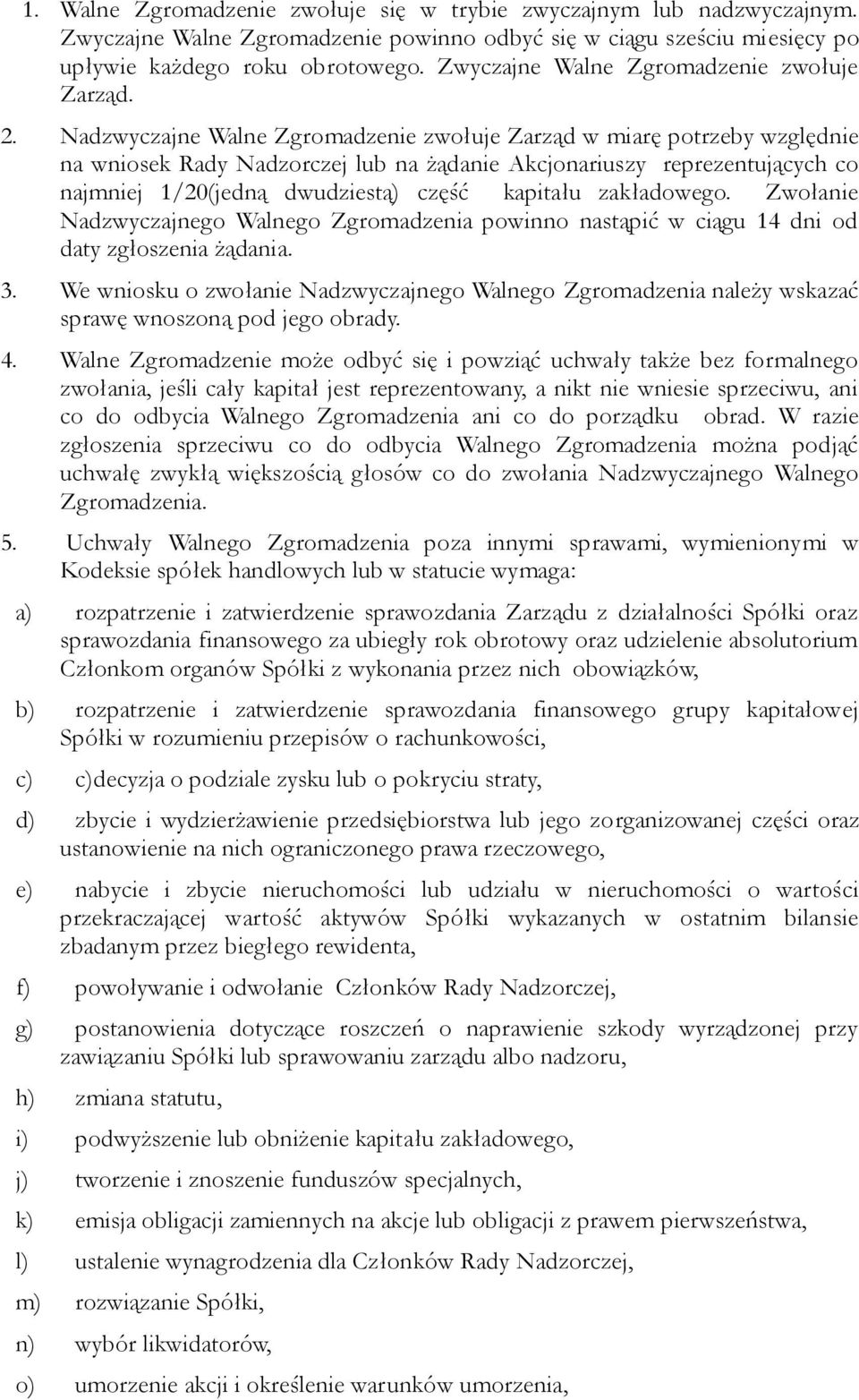 Nadzwyczajne Walne Zgromadzenie zwołuje Zarząd w miarę potrzeby względnie na wniosek Rady Nadzorczej lub na żądanie Akcjonariuszy reprezentujących co najmniej 1/20(jedną dwudziestą) część kapitału