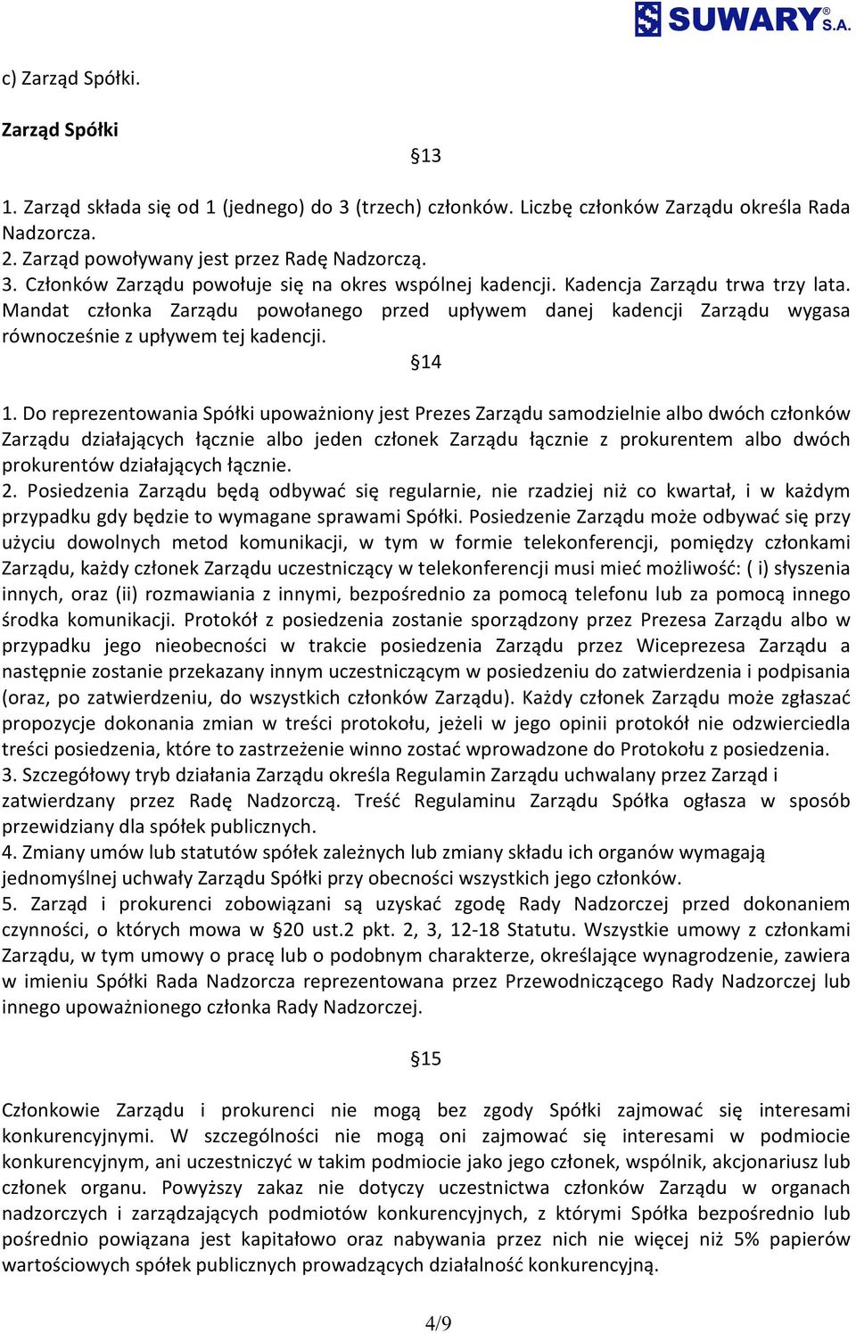 Do reprezentowania Spółki upoważniony jest Prezes Zarządu samodzielnie albo dwóch członków Zarządu działających łącznie albo jeden członek Zarządu łącznie z prokurentem albo dwóch prokurentów