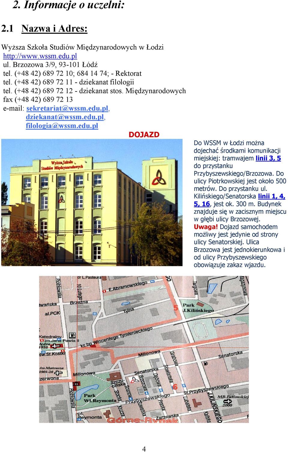 pl, dziekanat@wssm.edu.pl, filologia@wssm.edu.pl DOJAZD Do WSSM w Łodzi można dojechać środkami komunikacji miejskiej: tramwajem linii 3, 5 do przystanku Przybyszewskiego/Brzozowa.