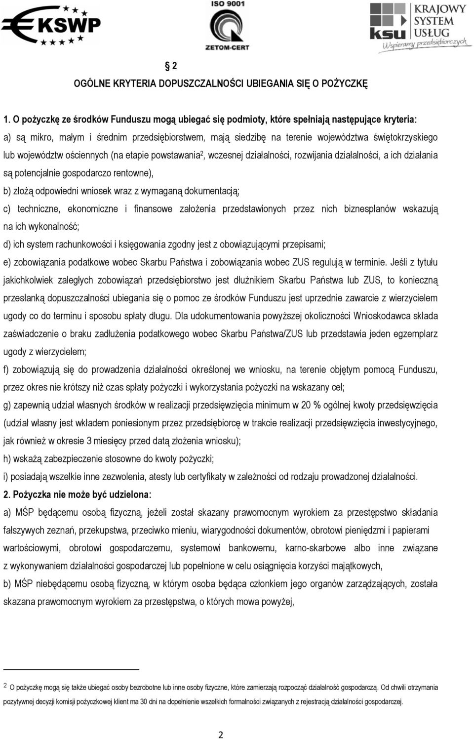 lub województw ościennych (na etapie powstawania 2, wczesnej działalności, rozwijania działalności, a ich działania są potencjalnie gospodarczo rentowne), b) złożą odpowiedni wniosek wraz z wymaganą