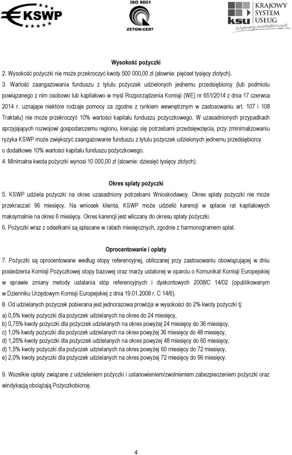 czerwca 2014 r. uznające niektóre rodzaje pomocy za zgodne z rynkiem wewnętrznym w zastosowaniu art. 107 i 108 Traktatu) nie może przekroczyć 10% wartości kapitału funduszu pożyczkowego.