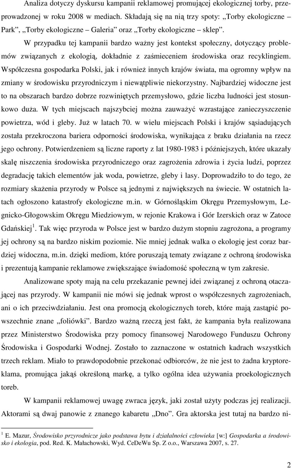 W przypadku tej kampanii bardzo waŝny jest kontekst społeczny, dotyczący problemów związanych z ekologią, dokładnie z zaśmieceniem środowiska oraz recyklingiem.