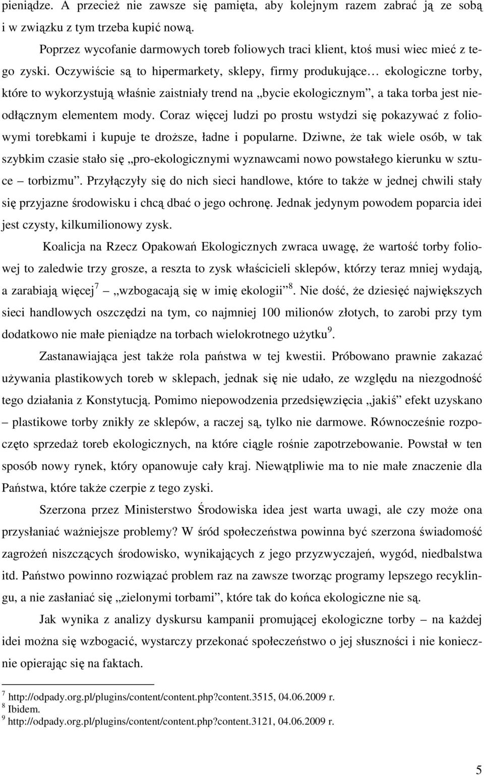 Oczywiście są to hipermarkety, sklepy, firmy produkujące ekologiczne torby, które to wykorzystują właśnie zaistniały trend na bycie ekologicznym, a taka torba jest nieodłącznym elementem mody.