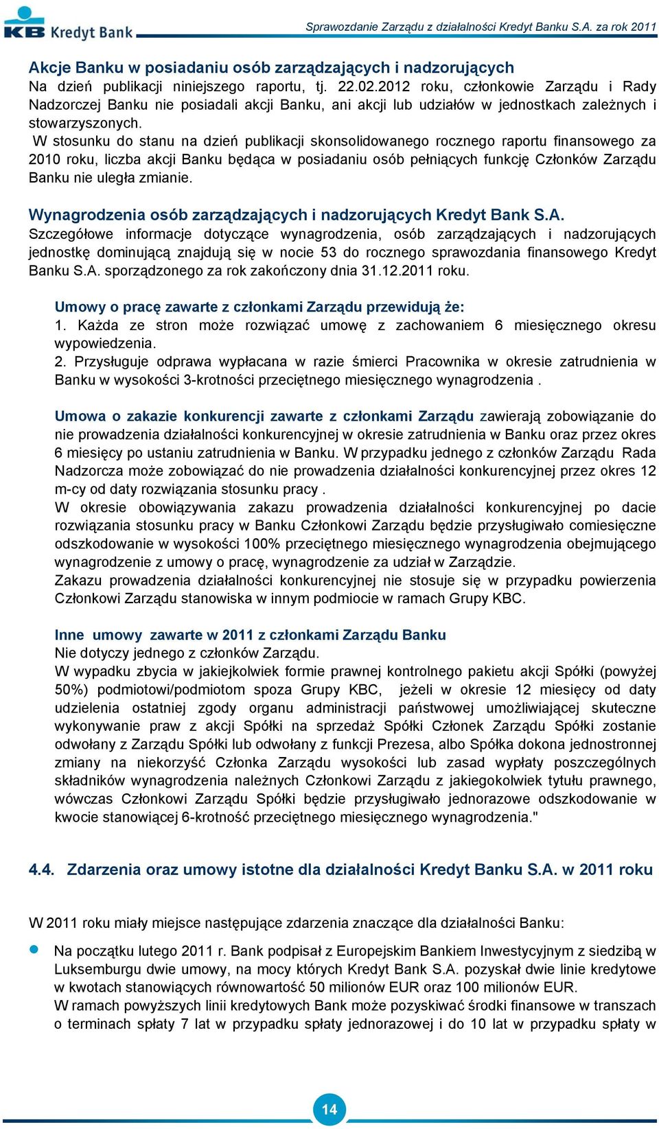 W stosunku do stanu na dzień publikacji skonsolidowanego rocznego raportu finansowego za 2010 roku, liczba akcji Banku będąca w posiadaniu osób pełniących funkcję Członków Zarządu Banku nie uległa