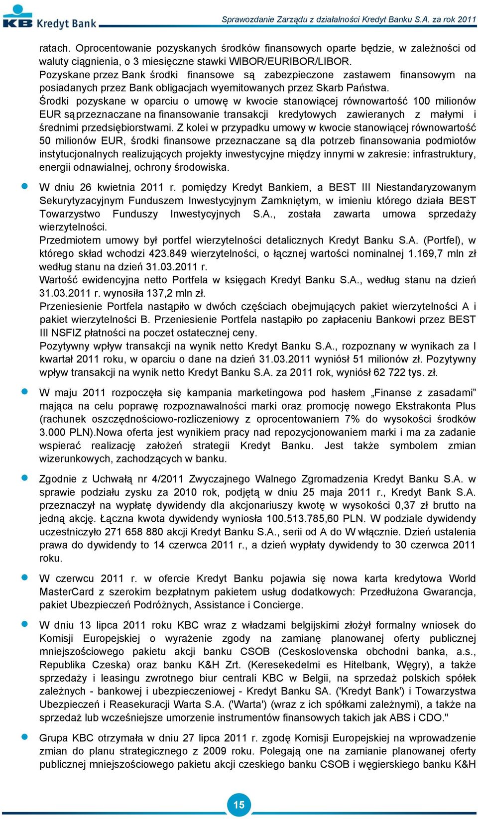 Środki pozyskane w oparciu o umowę w kwocie stanowiącej równowartość 100 milionów EUR są przeznaczane na finansowanie transakcji kredytowych zawieranych z małymi i średnimi przedsiębiorstwami.