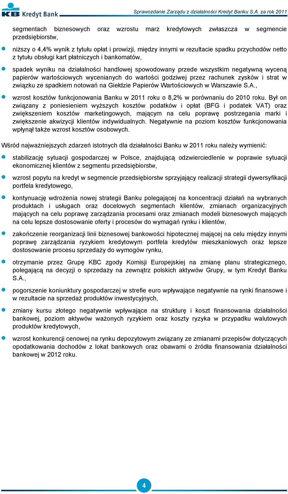 zysków i strat w związku ze spadkiem notowań na Giełdzie Papierów Wartościowych w Warszawie S.A., wzrost kosztów funkcjonowania Banku w 2011 roku o 8,2% w porównaniu do 2010 roku.