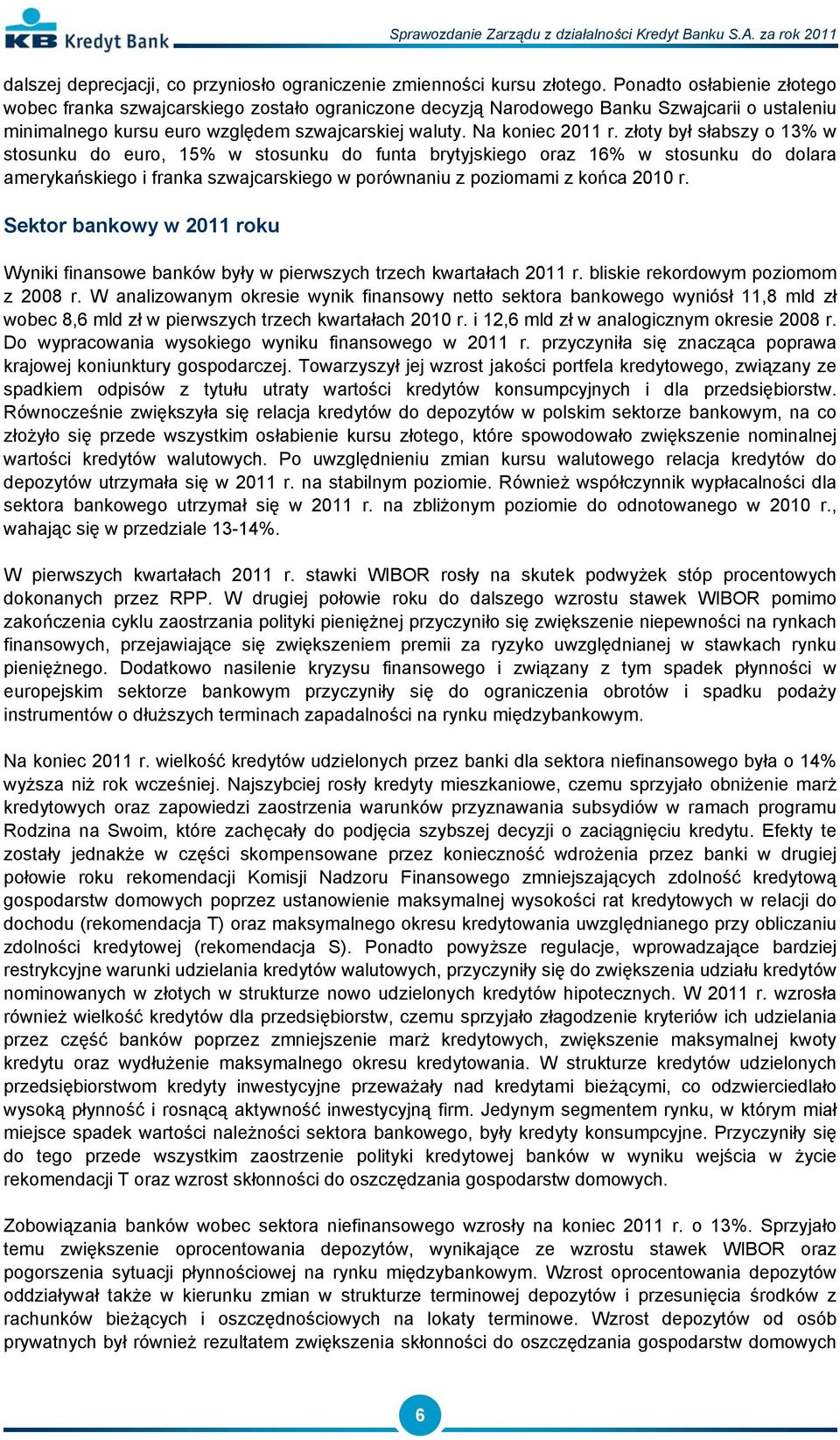 złoty był słabszy o 13% w stosunku do euro, 15% w stosunku do funta brytyjskiego oraz 16% w stosunku do dolara amerykańskiego i franka szwajcarskiego w porównaniu z poziomami z końca 2010 r.