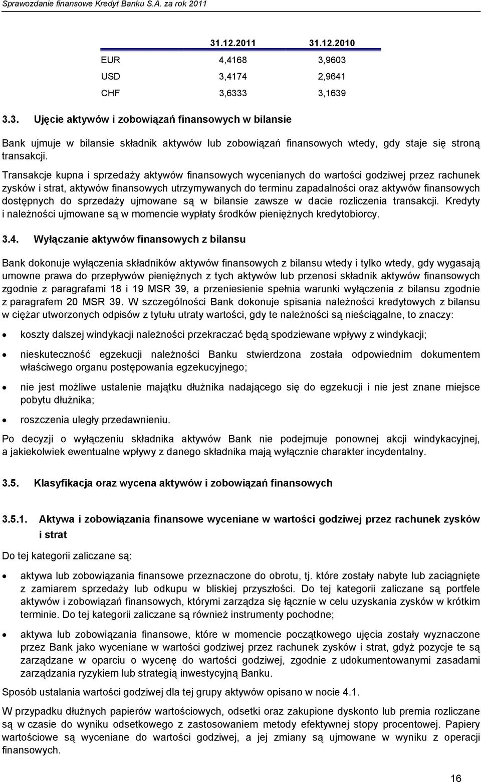 dostępnych do sprzedaży ujmowane są w bilansie zawsze w dacie rozliczenia transakcji. Kredyty i należności ujmowane są w momencie wypłaty środków pieniężnych kredytobiorcy. 3.4.