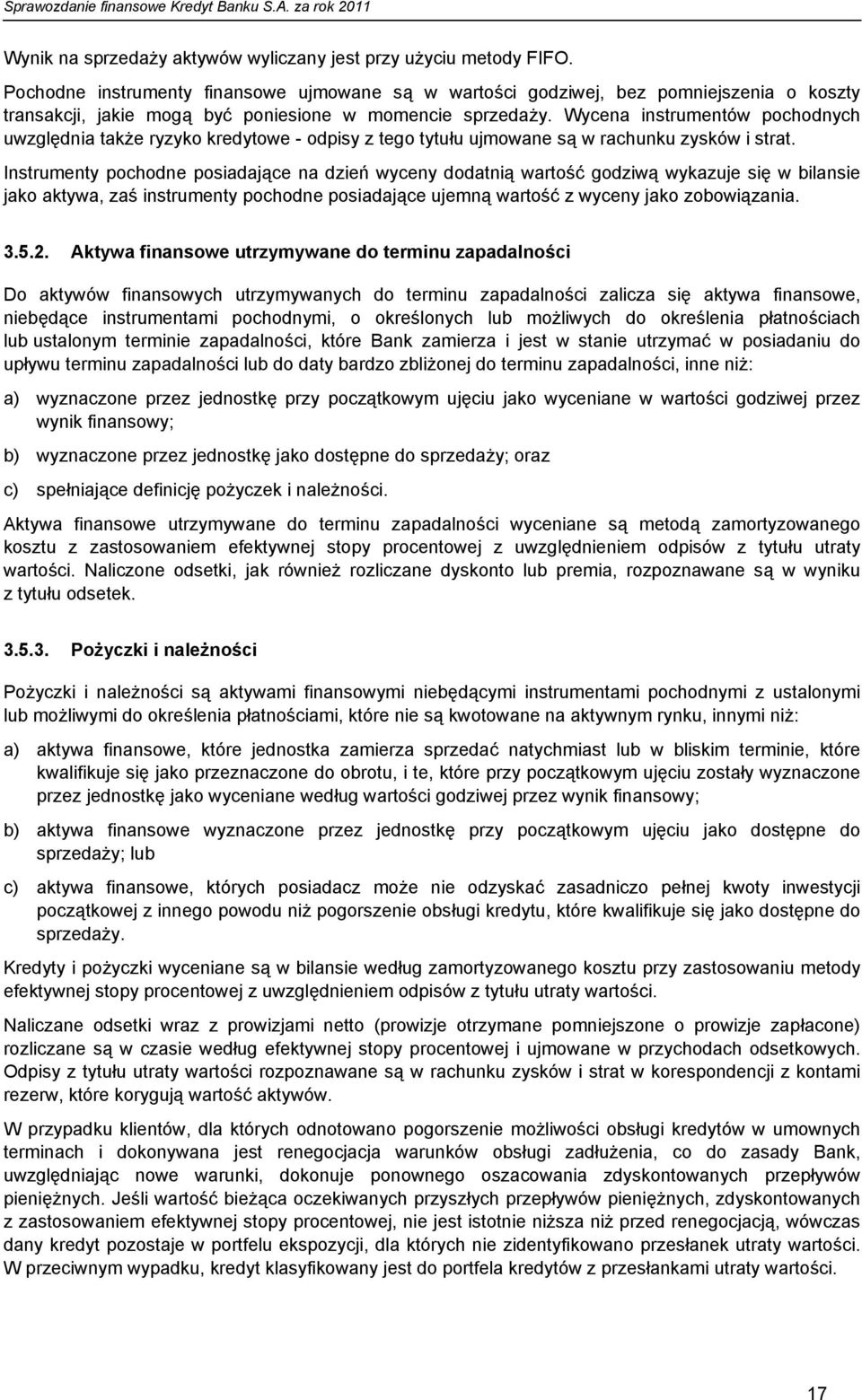 Wycena instrumentów pochodnych uwzględnia także ryzyko kredytowe - odpisy z tego tytułu ujmowane są w rachunku zysków i strat.