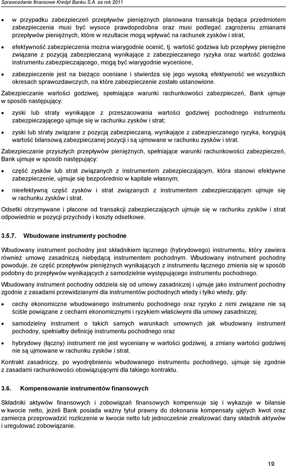 wartość godziwa lub przepływy pieniężne związane z pozycją zabezpieczaną wynikające z zabezpieczanego ryzyka oraz wartość godziwa instrumentu zabezpieczającego, mogą być wiarygodnie wycenione,