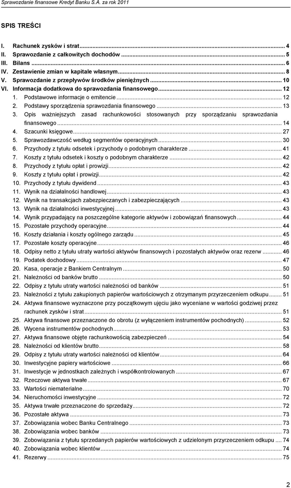 Podstawy sporządzenia sprawozdania finansowego... 13 3. Opis ważniejszych zasad rachunkowości stosowanych przy sporządzaniu sprawozdania finansowego... 14 4. Szacunki księgowe... 27 5.