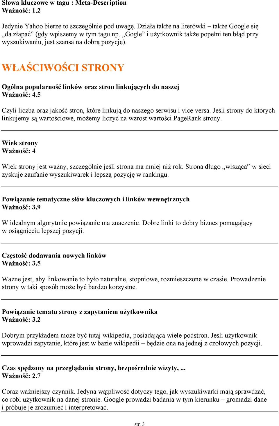 5 Czyli liczba oraz jakość stron, które linkują do naszego serwisu i vice versa. Jeśli strony do których linkujemy są wartościowe, możemy liczyć na wzrost wartości PageRank strony.