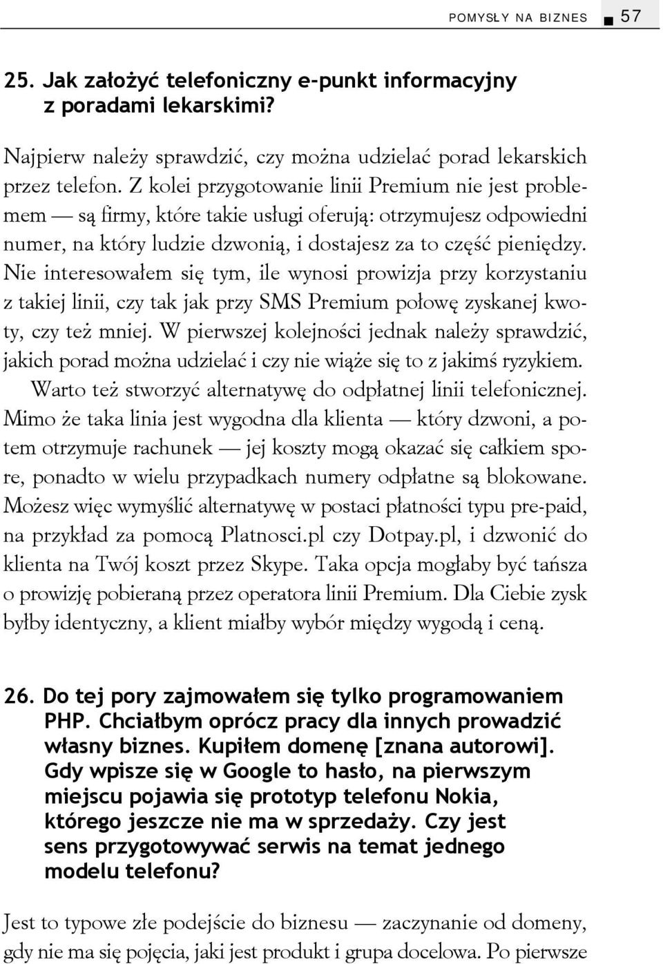 Nie interesowałem się tym, ile wynosi prowizja przy korzystaniu z takiej linii, czy tak jak przy SMS Premium połowę zyskanej kwoty, czy też mniej.