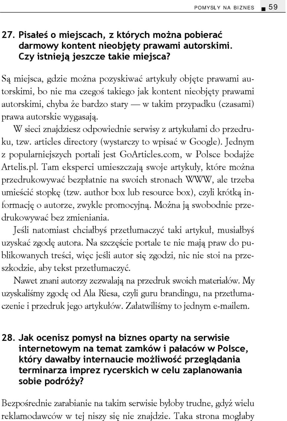 autorskie wygasają. W sieci znajdziesz odpowiednie serwisy z artykułami do przedruku, tzw. articles directory (wystarczy to wpisać w Google). Jednym z popularniejszych portali jest GoArticles.