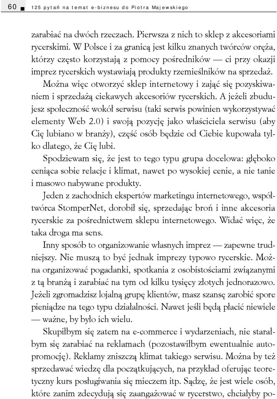 Można więc otworzyć sklep internetowy i zająć się pozyskiwaniem i sprzedażą ciekawych akcesoriów rycerskich.