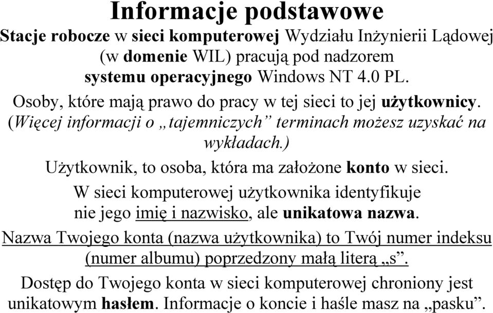 ) Użytkownik, to osoba, która ma założone konto w sieci. W sieci komputerowej użytkownika identyfikuje nie jego imię i nazwisko, ale unikatowa nazwa.