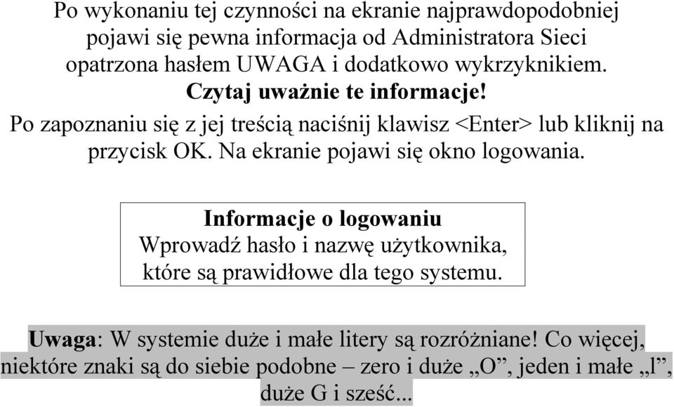 Na ekranie pojawi się okno logowania. Informacje o logowaniu Wprowadź hasło i nazwę użytkownika, które są prawidłowe dla tego systemu.