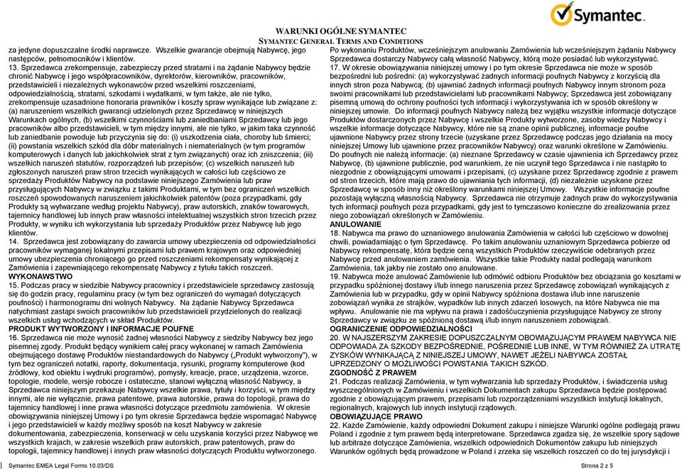 wykonawców przed wszelkimi roszczeniami, odpowiedzialnością, stratami, szkodami i wydatkami, w tym także, ale nie tylko, zrekompensuje uzasadnione honoraria prawników i koszty spraw wynikające lub