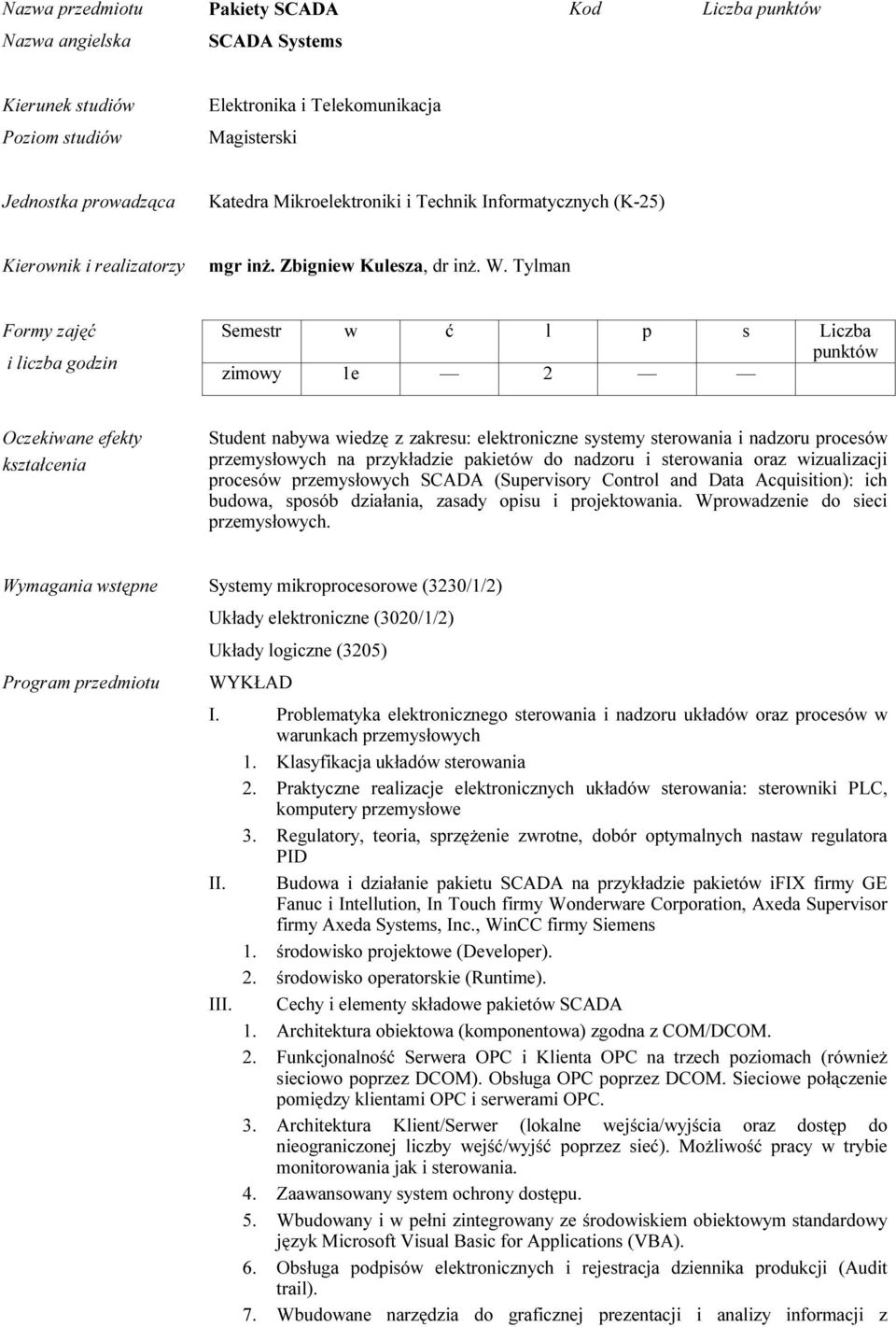 Tylman Formy zajęć i liczba godzin Semestr w ć l p s Liczba punktów zimowy 1e 2 Oczekiwane efekty kształcenia Student nabywa wiedzę z zakresu: elektroniczne systemy sterowania i nadzoru procesów