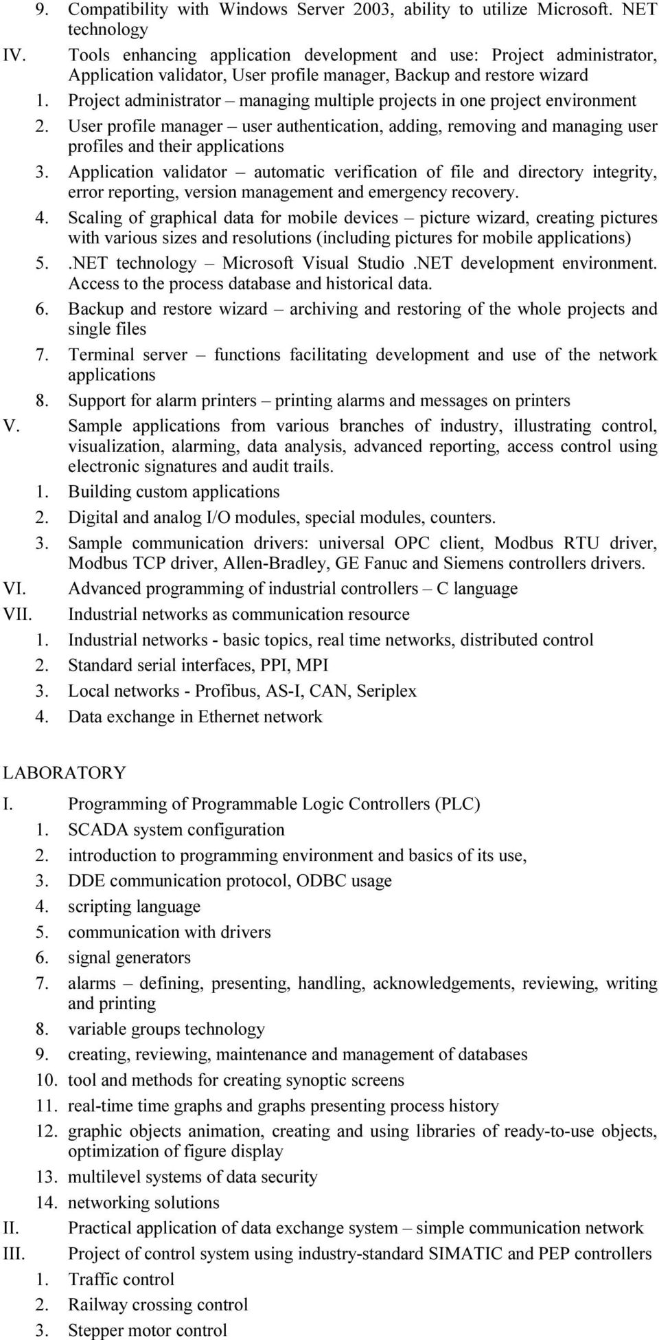 Project administrator managing multiple projects in one project environment 2. User profile manager user authentication, adding, removing and managing user profiles and their applications 3.