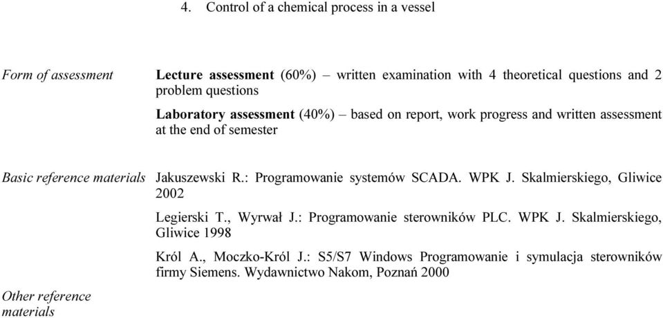 R.: Programowanie systemów SCADA. WPK J. Skalmierskiego, Gliwice 2002 Other reference materials Legierski T., Wyrwał J.: Programowanie sterowników PLC.