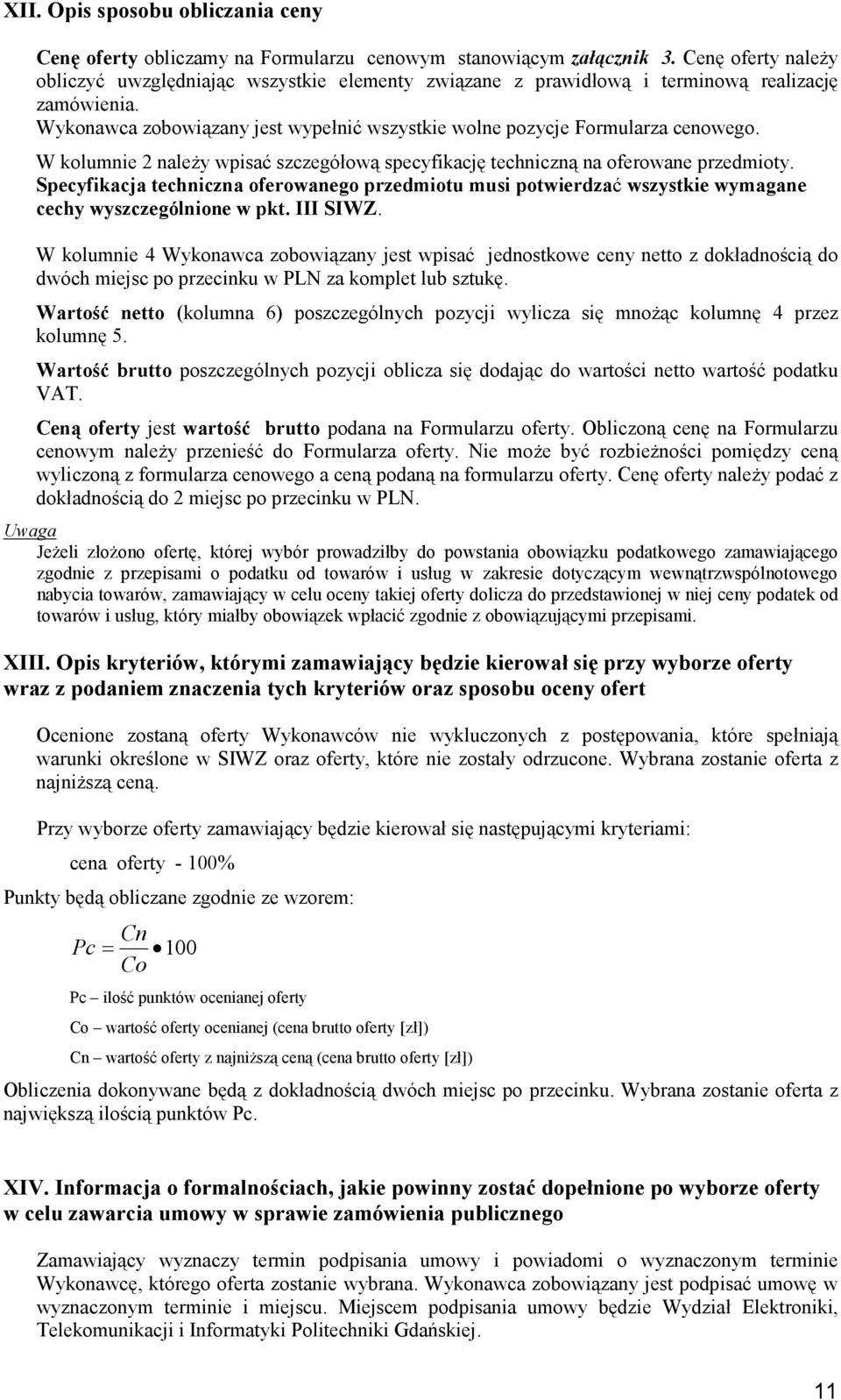 W kolumnie 2 należy wpisać szczegółową specyfikację techniczną na oferowane przedmioty. Specyfikacja techniczna oferowanego przedmiotu musi potwierdzać wszystkie wymagane cechy wyszczególnione w pkt.