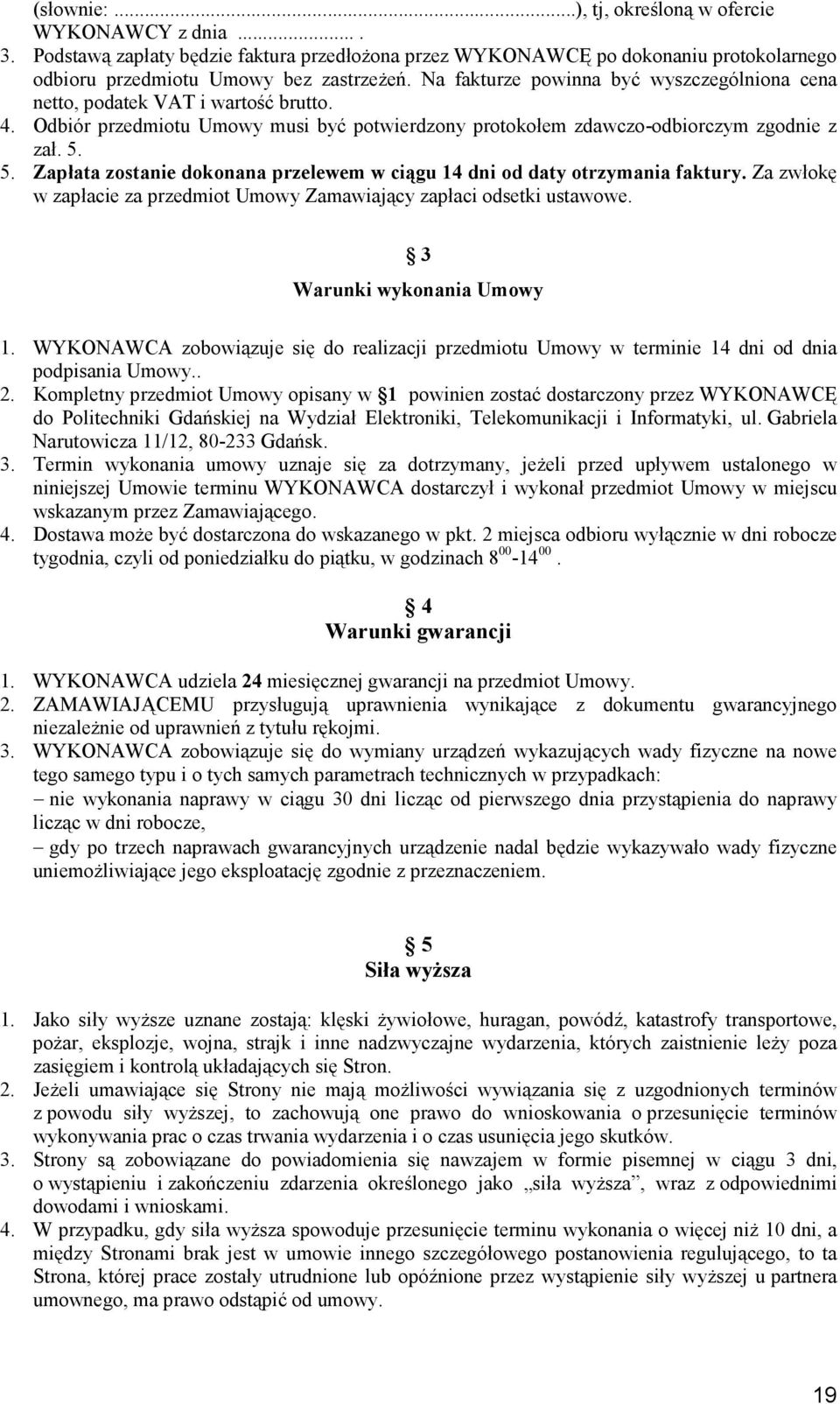 5. Zapłata zostanie dokonana przelewem w ciągu 14 dni od daty otrzymania faktury. Za zwłokę w zapłacie za przedmiot Umowy Zamawiający zapłaci odsetki ustawowe. 3 Warunki wykonania Umowy 1.