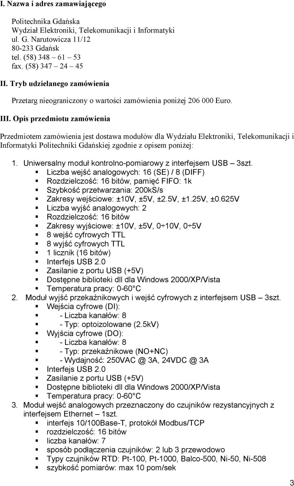 Opis przedmiotu zamówienia Przedmiotem zamówienia jest dostawa modułów dla Wydziału Elektroniki, Telekomunikacji i Informatyki Politechniki Gdańskiej zgodnie z opisem poniżej: 1.