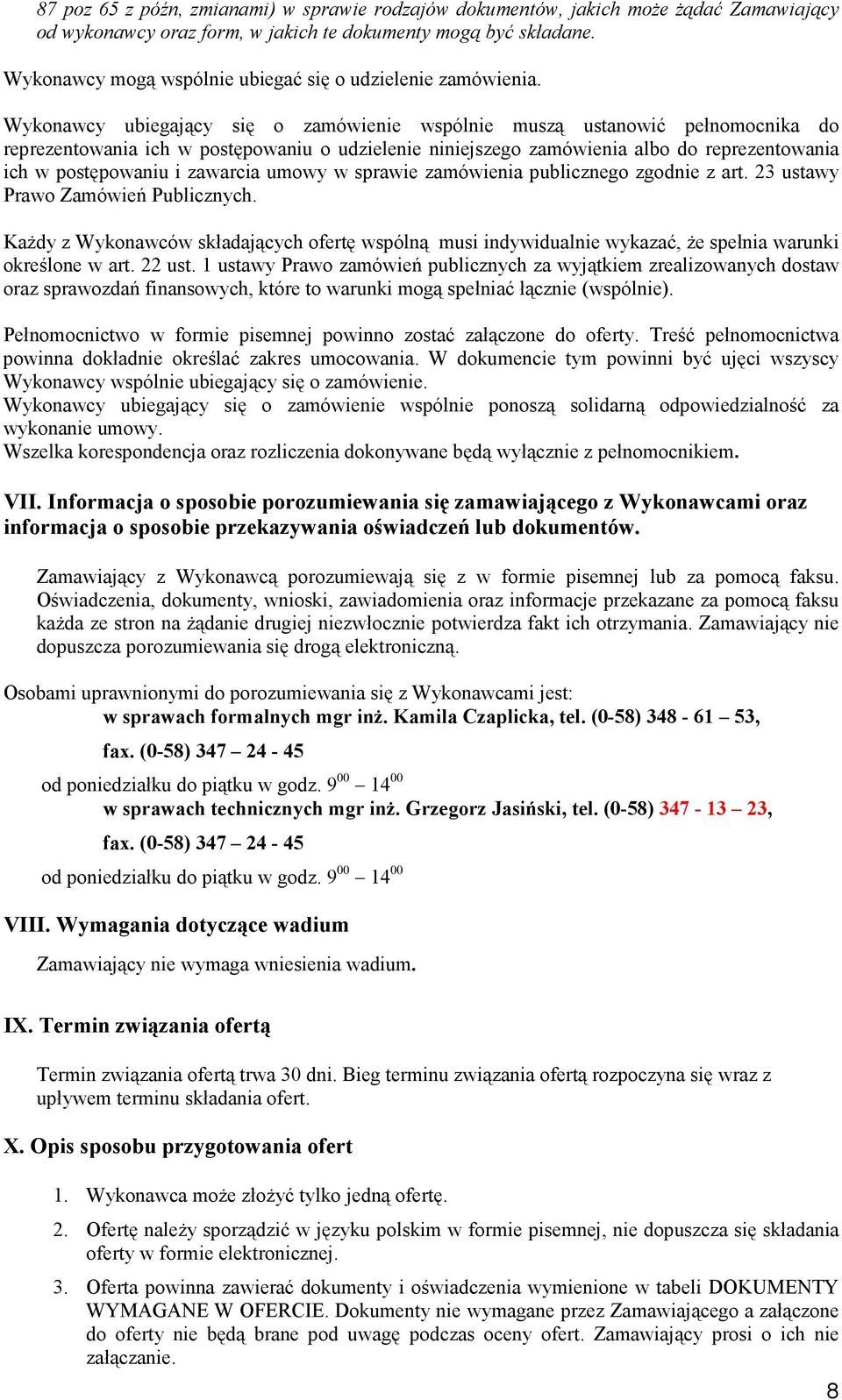 Wykonawcy ubiegający się o zamówienie wspólnie muszą ustanowić pełnomocnika do reprezentowania ich w postępowaniu o udzielenie niniejszego zamówienia albo do reprezentowania ich w postępowaniu i