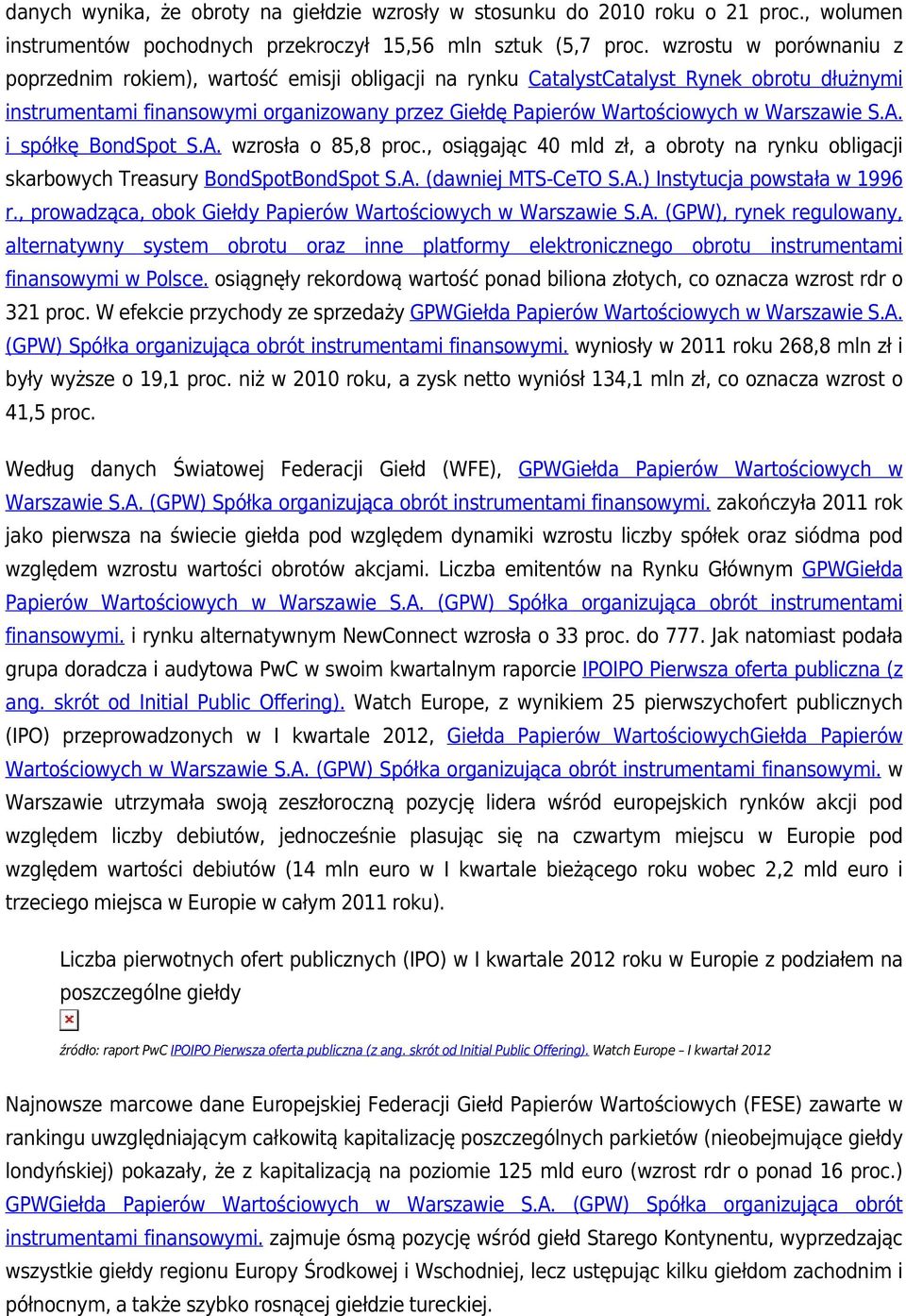 Warszawie S.A. i spółkę BondSpot S.A. wzrosła o 85,8 proc., osiągając 40 mld zł, a obroty na rynku obligacji skarbowych Treasury BondSpotBondSpot S.A. (dawniej MTS-CeTO S.A.) Instytucja powstała w 1996 r.