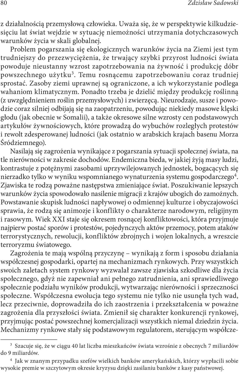 Problem pogarszania się ekologicznych warunków życia na Ziemi jest tym trudniejszy do przezwyciężenia, że trwający szybki przyrost ludności świata powoduje nieustanny wzrost zapotrzebowania na