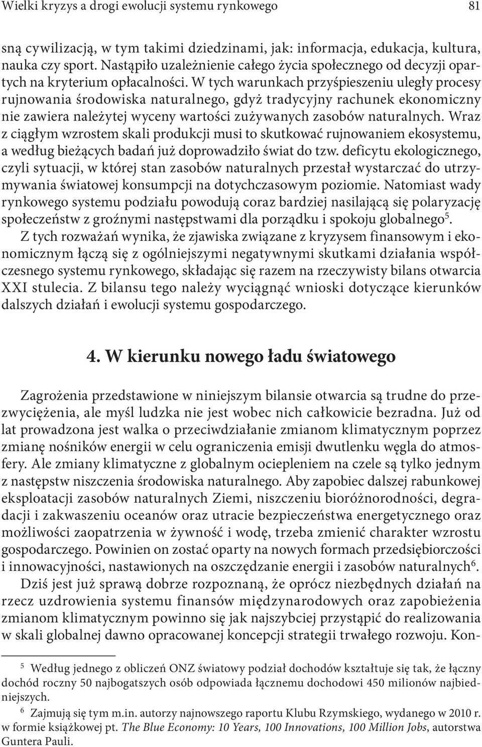 W tych warunkach przyśpieszeniu uległy procesy rujnowania środowiska naturalnego, gdyż tradycyjny rachunek ekonomiczny nie zawiera należytej wyceny wartości zużywanych zasobów naturalnych.