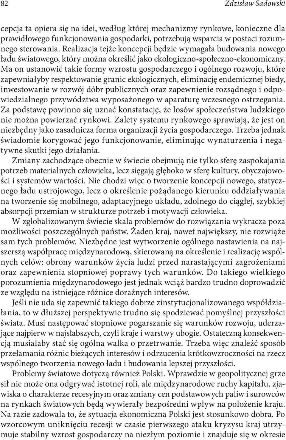 Ma on ustanowić takie formy wzrostu gospodarczego i ogólnego rozwoju, które zapewniałyby respektowanie granic ekologicznych, eliminację endemicznej biedy, inwestowanie w rozwój dóbr publicznych oraz