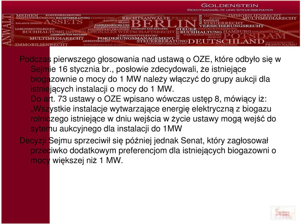 73 ustawy o OZE wpisano wówczas ustęp 8, mówiący iż: Wszystkie instalacje wytwarzające energię elektryczną z biogazu rolniczego istniejące w dniu wejścia