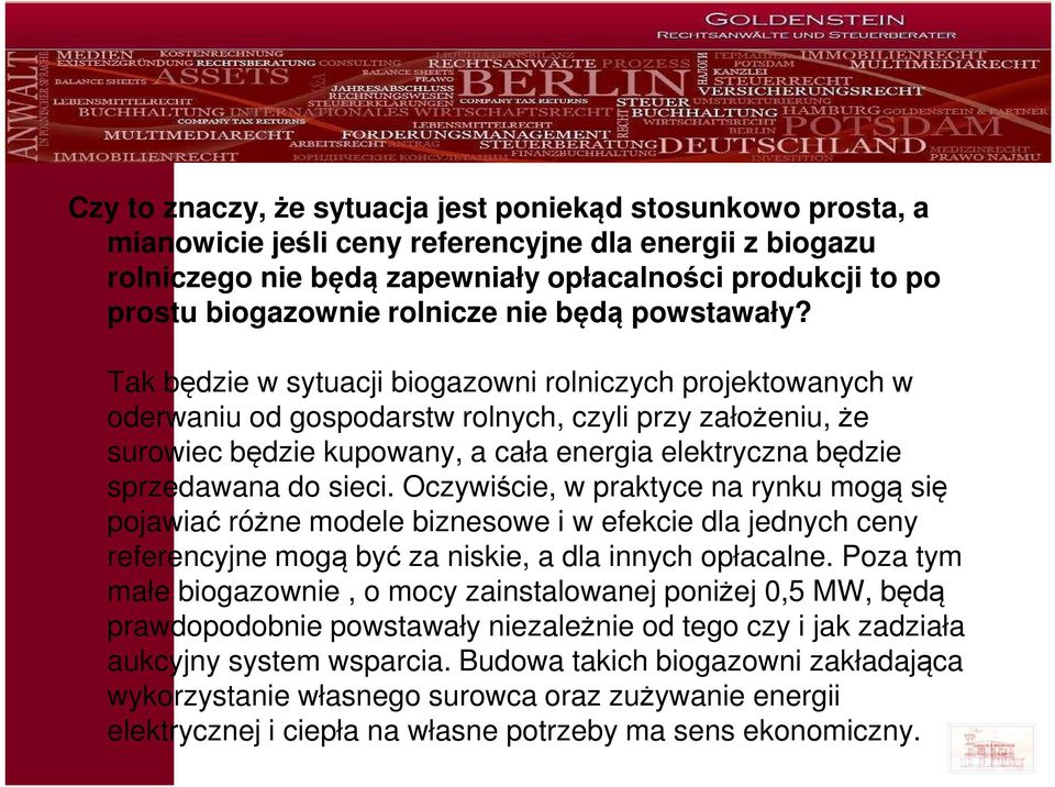 Tak będzie w sytuacji biogazowni rolniczych projektowanych w oderwaniu od gospodarstw rolnych, czyli przy założeniu, że surowiec będzie kupowany, a cała energia elektryczna będzie sprzedawana do