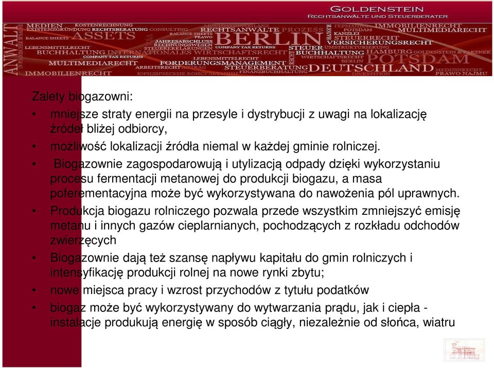 Produkcja biogazu rolniczego pozwala przede wszystkim zmniejszyć emisję metanu i innych gazów cieplarnianych, pochodzących z rozkładu odchodów zwierzęcych Biogazownie dają też szansę napływu kapitału