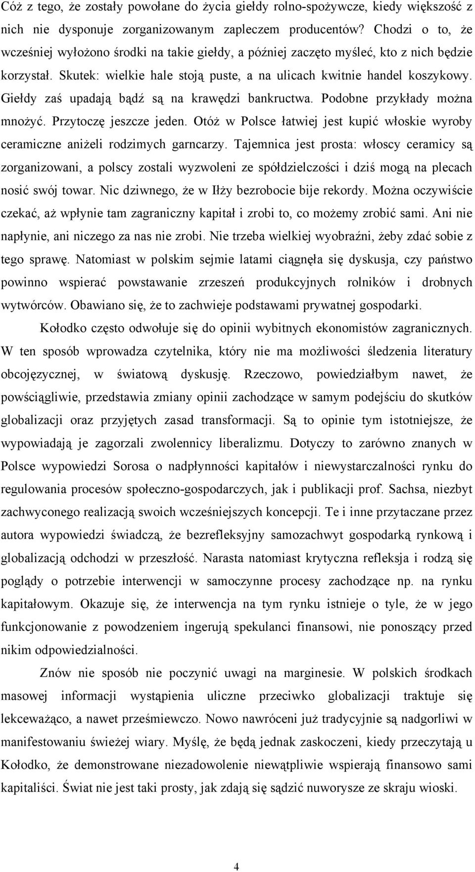 Giełdy zaś upadają bądź są na krawędzi bankructwa. Podobne przykłady można mnożyć. Przytoczę jeszcze jeden. Otóż w Polsce łatwiej jest kupić włoskie wyroby ceramiczne aniżeli rodzimych garncarzy.