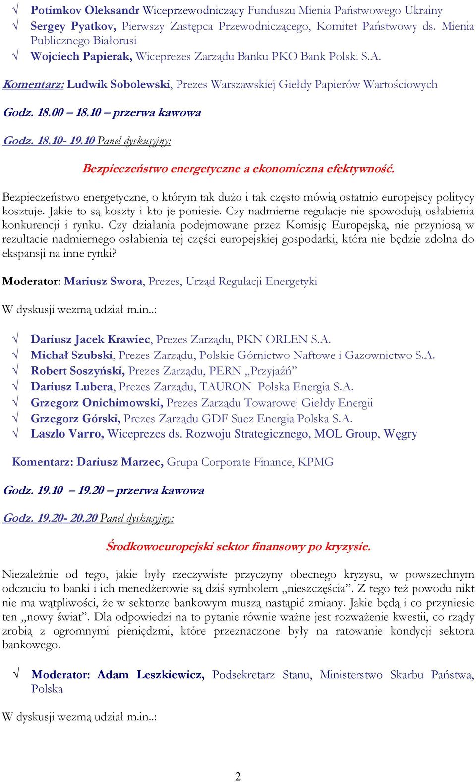 10 przerwa kawowa Godz. 18.10-19.10 Panel dyskusyjny: Bezpieczeństwo energetyczne a ekonomiczna efektywność.