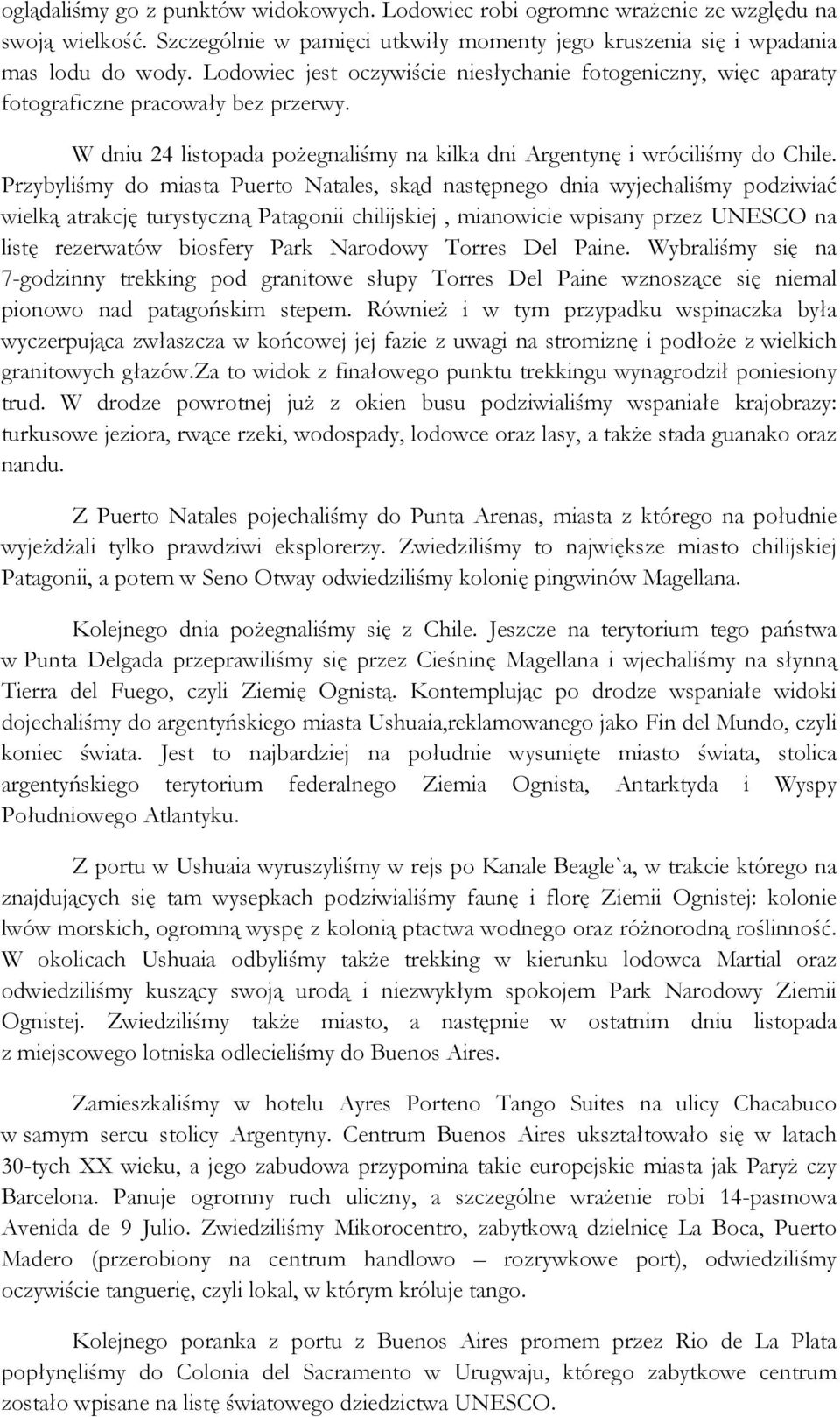 Przybyliśmy do miasta Puerto Natales, skąd następnego dnia wyjechaliśmy podziwiać wielką atrakcję turystyczną Patagonii chilijskiej, mianowicie wpisany przez UNESCO na listę rezerwatów biosfery Park