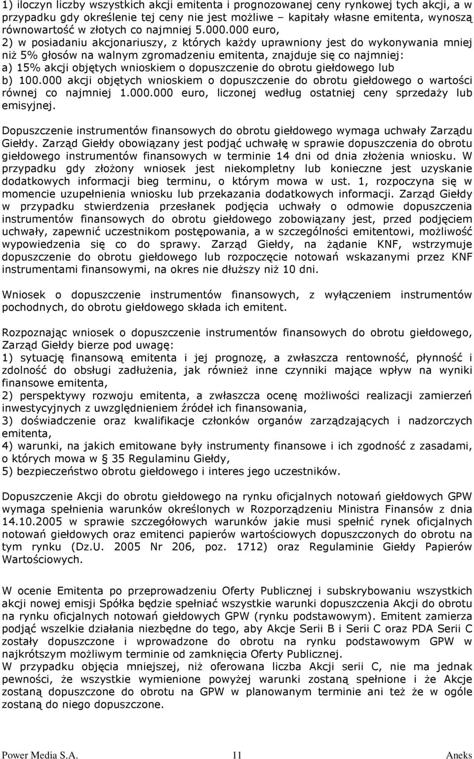 000 euro, 2) w posiadaniu akcjonariuszy, z których kaŝdy uprawniony jest do wykonywania mniej niŝ 5% głosów na walnym zgromadzeniu emitenta, znajduje się co najmniej: a) 15% akcji objętych wnioskiem