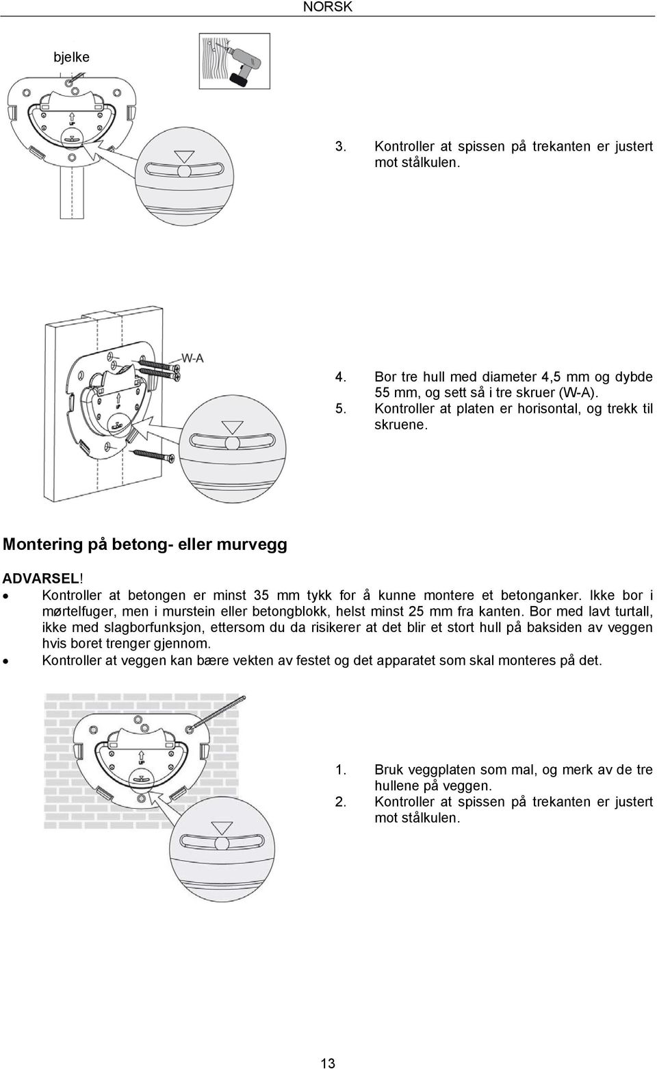 Ikke bor i mørtelfuger, men i murstein eller betongblokk, helst minst 25 mm fra kanten.