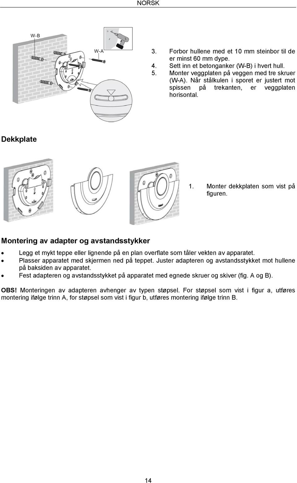 Montering av adapter og avstandsstykker Legg et mykt teppe eller lignende på en plan overflate som tåler vekten av apparatet. Plasser apparatet med skjermen ned på teppet.