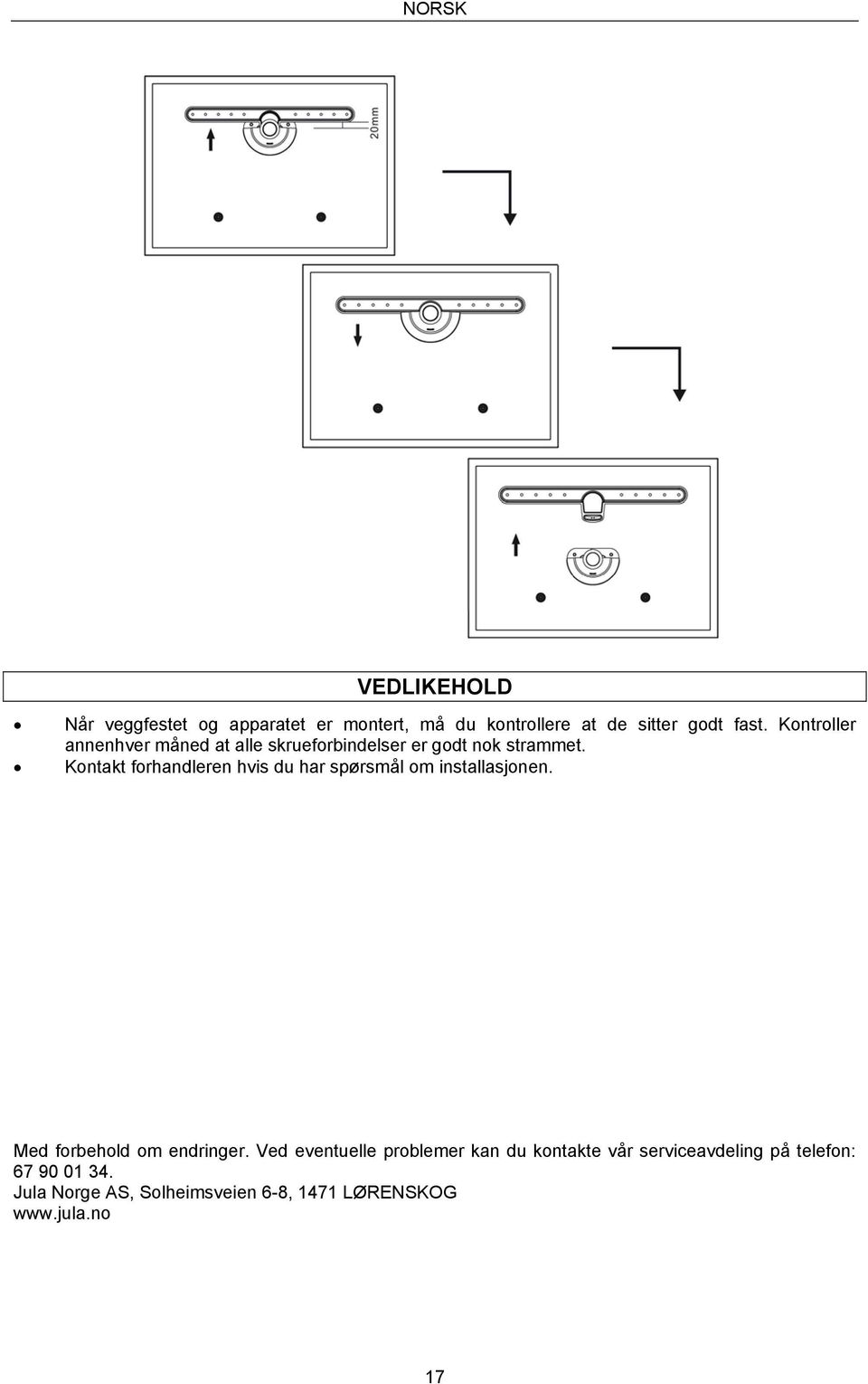 Kontakt forhandleren hvis du har spørsmål om installasjonen. Med forbehold om endringer.